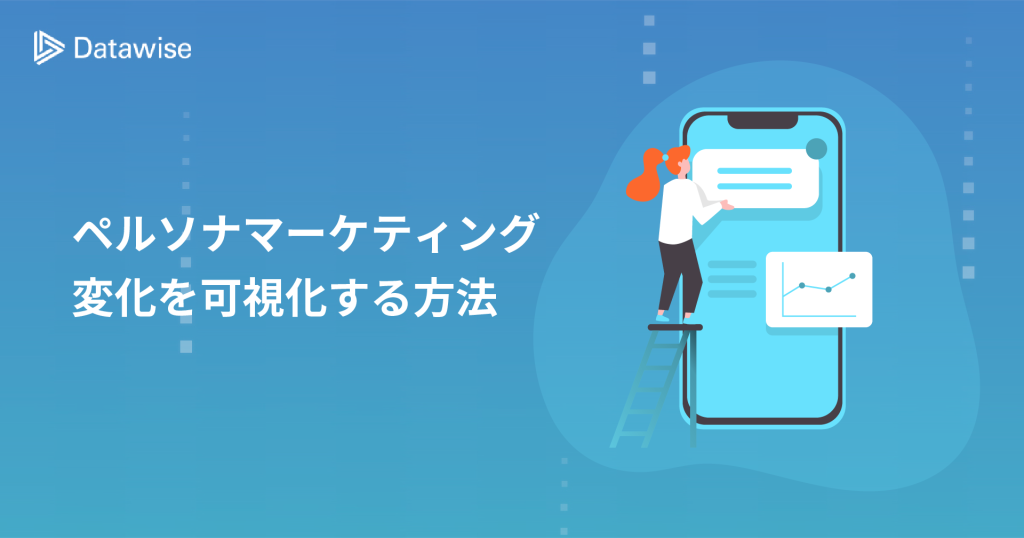 ペルソナマーケティングとは？ペルソナの設定方法や変化を可視化する方法を解説！