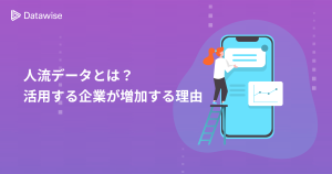 人流データとは？活用事例付きで基礎や取得方法を徹底解説！分析データもご紹介！