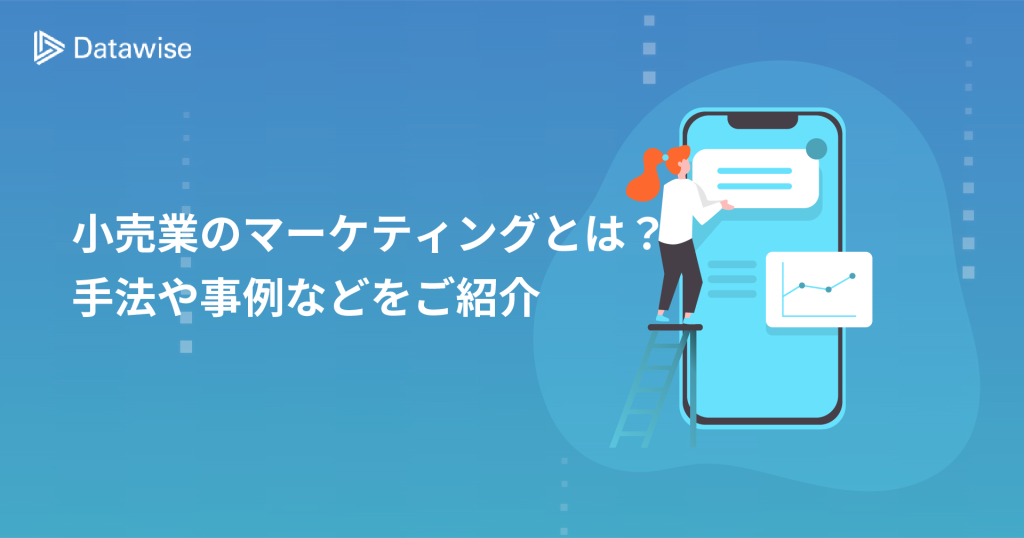 小売業のマーケティングとは？効果を得られる手法や事例などをご紹介！